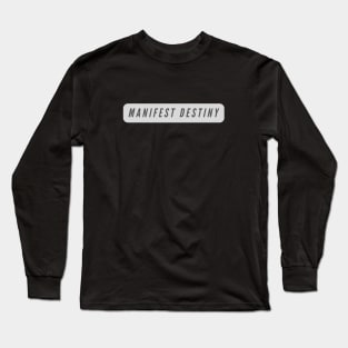 Manifest Destiny- laws of attraction, positive thinking Long Sleeve T-Shirt